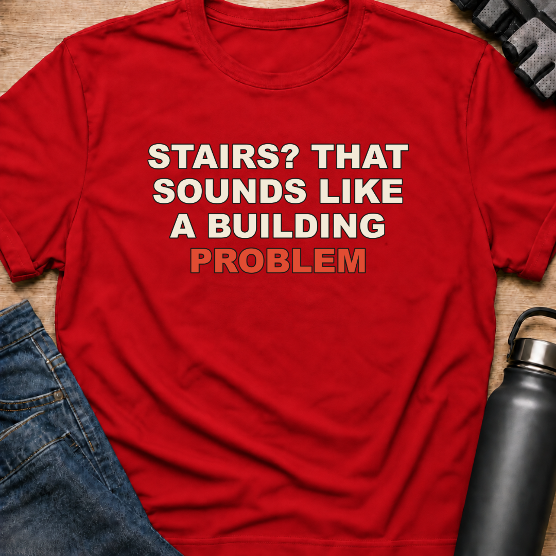 Printify T-Shirt Red / S Stairs? That Sounds Like A Building Problem T-Shirt Stairs? That Sounds Like A Building Problem T-Shirt
