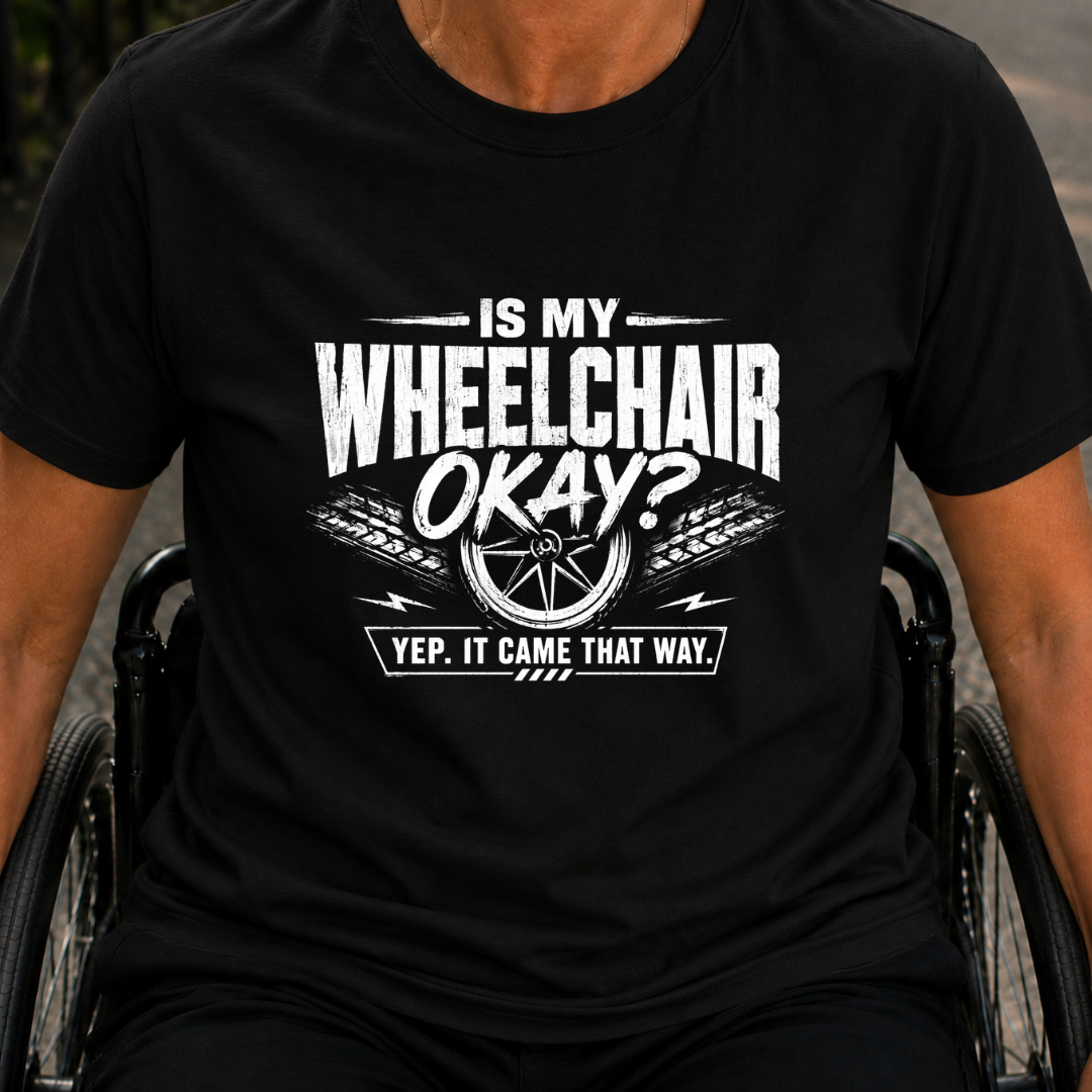 Printify T-Shirt Black / S Is My WheelChair Ok T-Shirt Is My WheelChair Ok T-Shirt