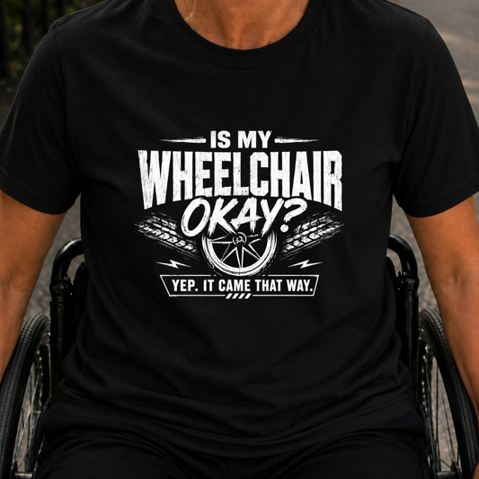 Printify T-Shirt Black / S Is My WheelChair Ok T-Shirt Is My WheelChair Ok T-Shirt
