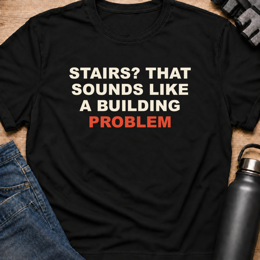 Printify T-Shirt Black / S Stairs? That Sounds Like A Building Problem T-Shirt Stairs? That Sounds Like A Building Problem T-Shirt