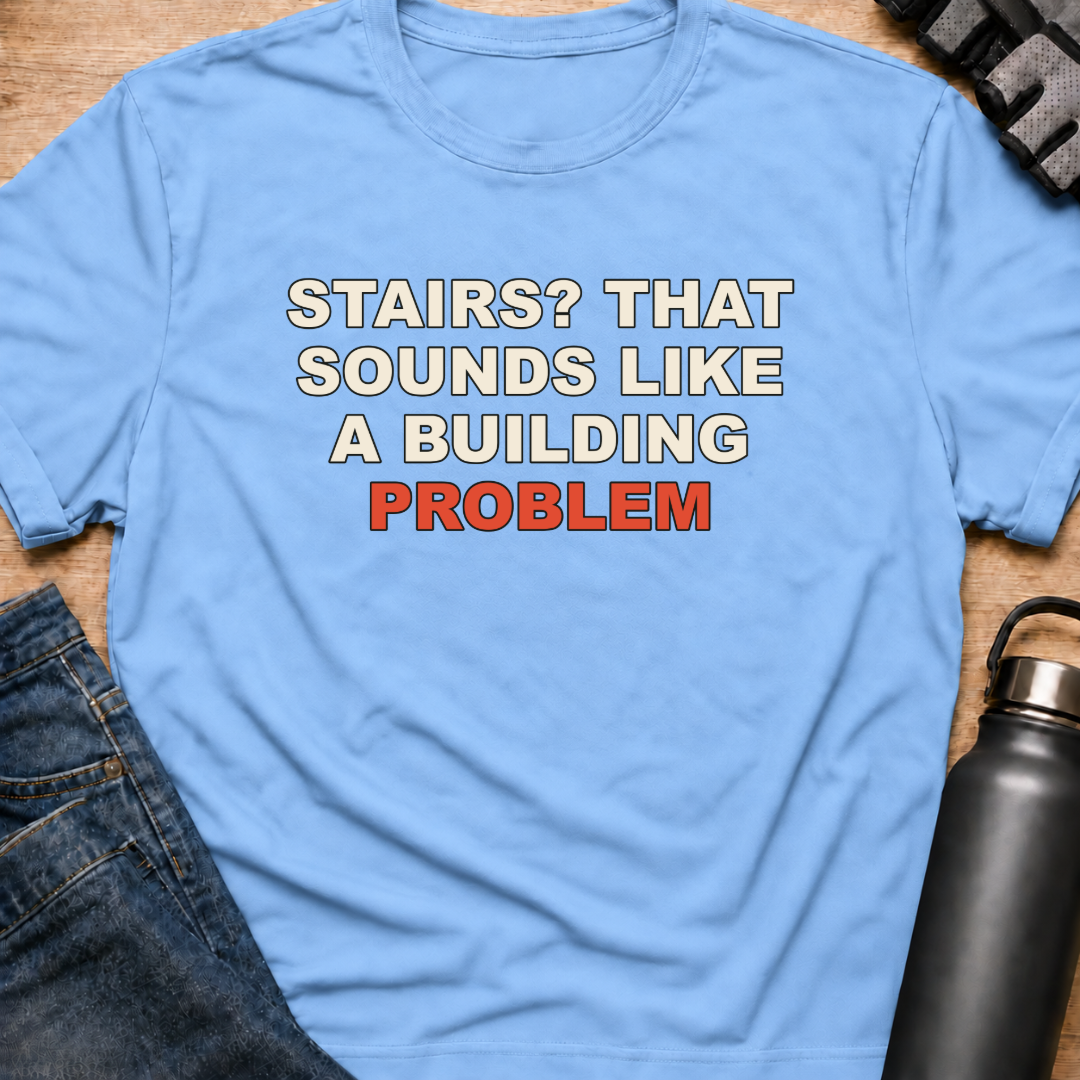 Printify T-Shirt Light Blue / S Stairs? That Sounds Like A Building Problem T-Shirt Stairs? That Sounds Like A Building Problem T-Shirt
