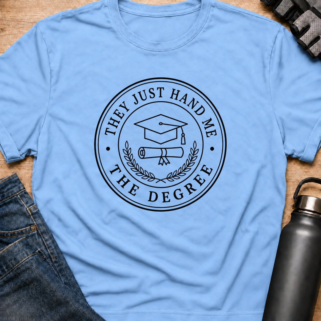 Printify T-Shirt Light Blue / S They Just Hand Me The Degree T-Shirt They Just Hand Me The Degree T-Shirt