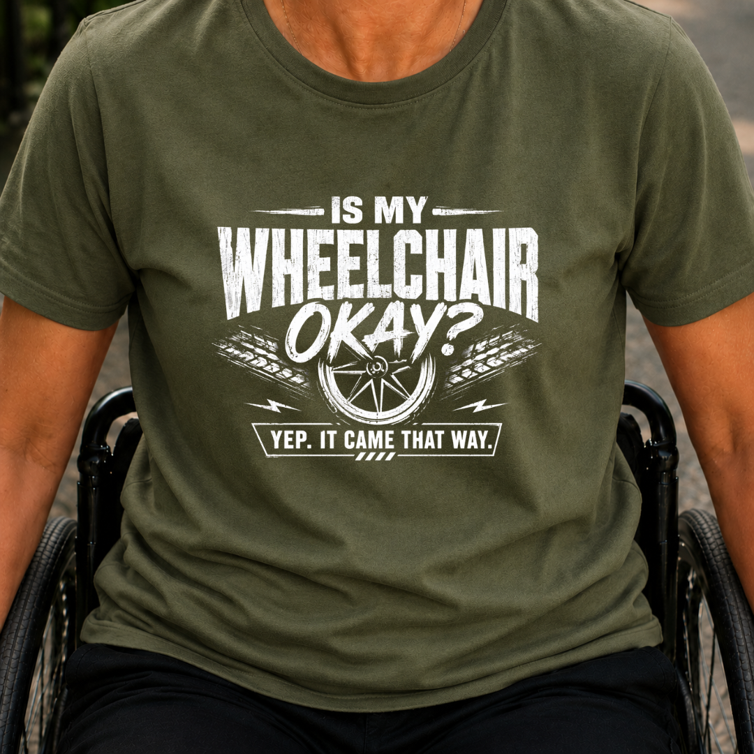 Printify T-Shirt Military Green / S Is My WheelChair Ok T-Shirt Is My WheelChair Ok T-Shirt