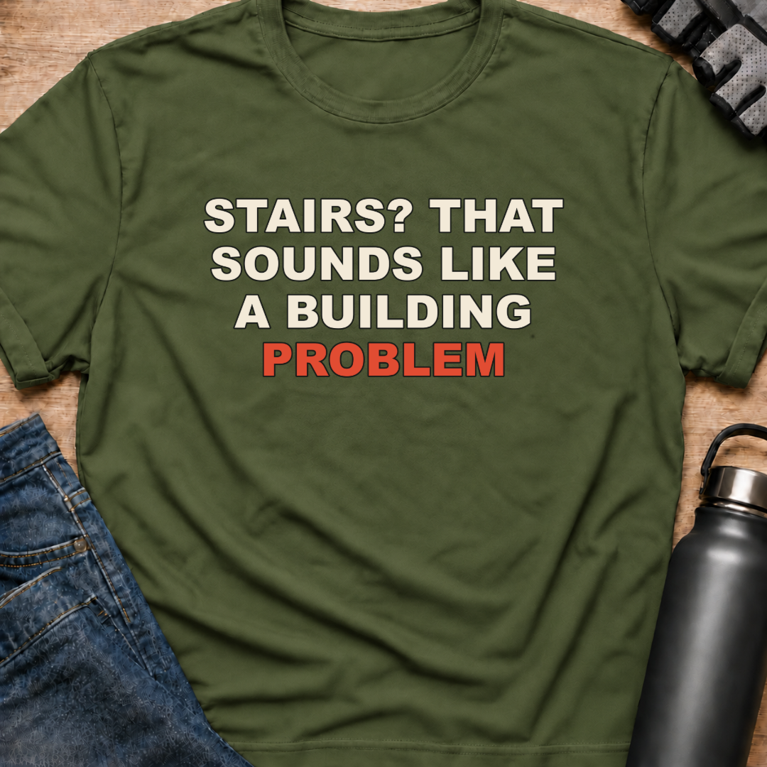 Printify T-Shirt Military Green / S Stairs? That Sounds Like A Building Problem T-Shirt Stairs? That Sounds Like A Building Problem T-Shirt