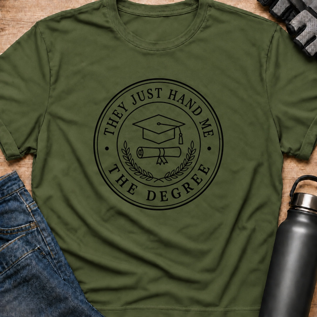 Printify T-Shirt Military Green / S They Just Hand Me The Degree T-Shirt They Just Hand Me The Degree T-Shirt