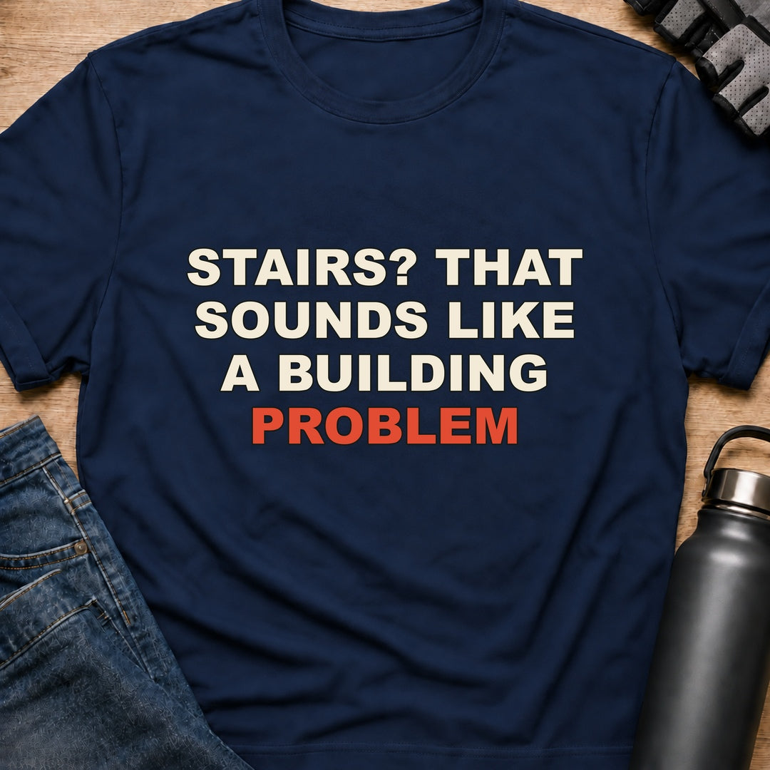 Printify T-Shirt Navy / S STAIRS? THAT SOUNDS LIKE A BUILDING PROBLEM T-Shirt STAIRS? THAT SOUNDS LIKE A BUILDING PROBLEM T-Shirt