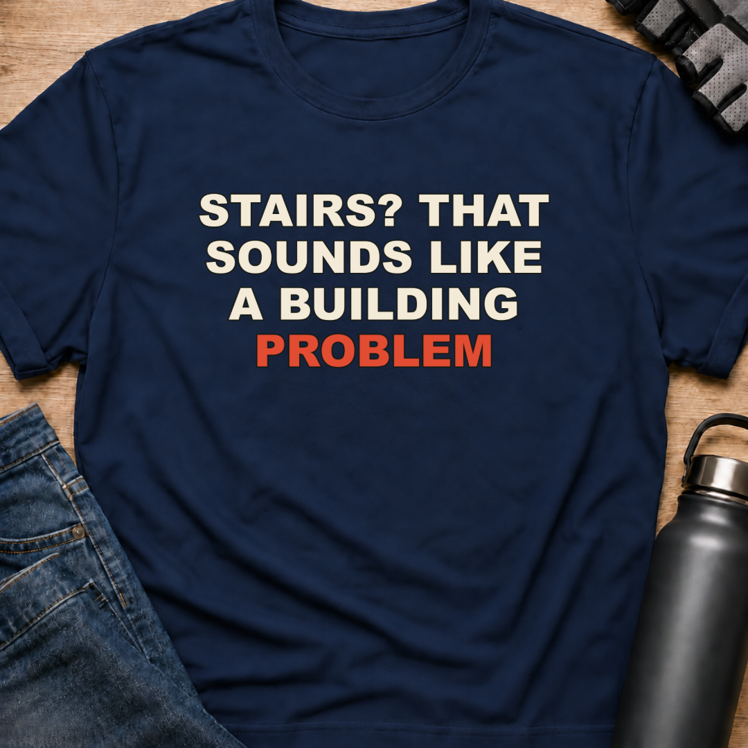 Printify T-Shirt Navy / S Stairs? That Sounds Like A Building Problem T-Shirt Stairs? That Sounds Like A Building Problem T-Shirt