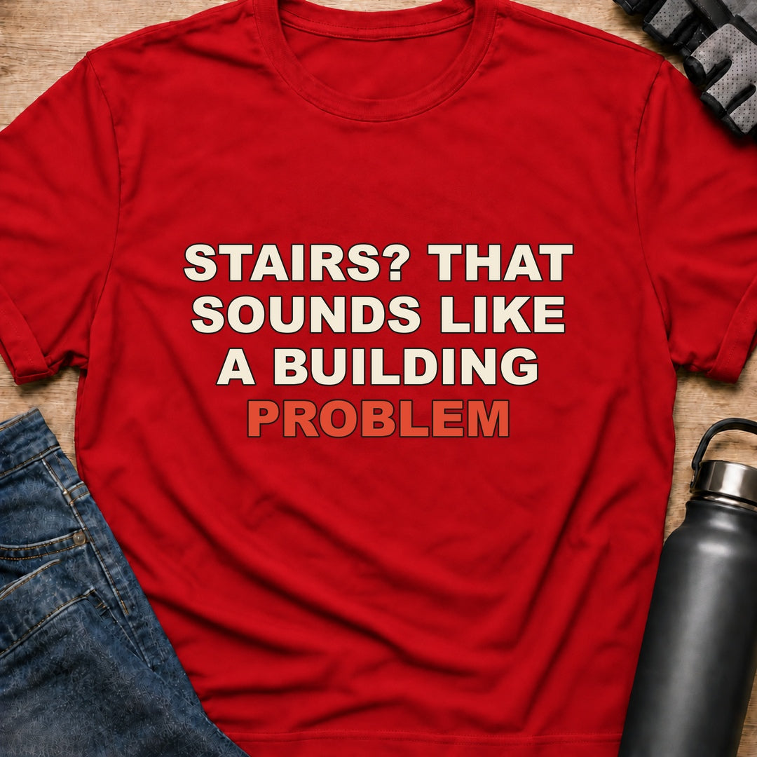 Printify T-Shirt Red / S STAIRS? THAT SOUNDS LIKE A BUILDING PROBLEM T-Shirt STAIRS? THAT SOUNDS LIKE A BUILDING PROBLEM T-Shirt