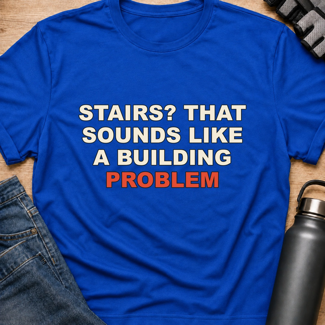 Printify T-Shirt Royal / S STAIRS? THAT SOUNDS LIKE A BUILDING PROBLEM T-Shirt STAIRS? THAT SOUNDS LIKE A BUILDING PROBLEM T-Shirt