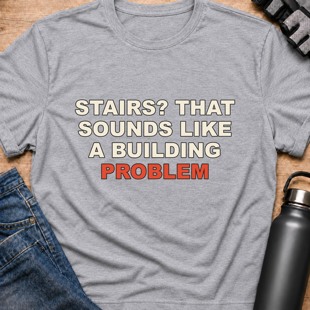 Printify T-Shirt Sport Grey / S STAIRS? THAT SOUNDS LIKE A BUILDING PROBLEM T-Shirt STAIRS? THAT SOUNDS LIKE A BUILDING PROBLEM T-Shirt